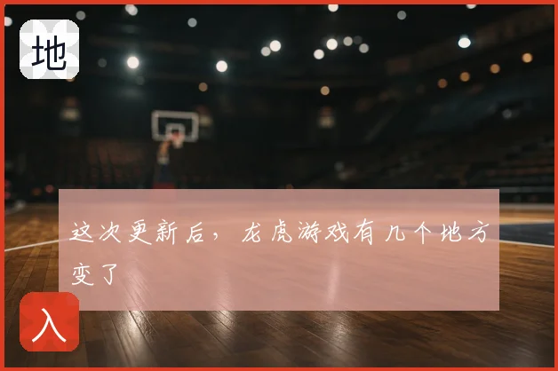 这次更新后,龙虎游戏有几个地方变了